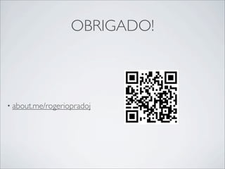 OBRIGADO!



• about.me/rogeriopradoj
 