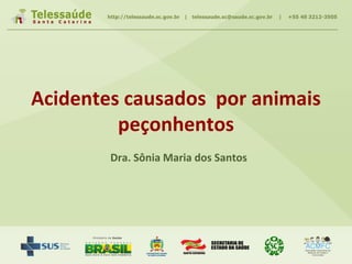 Acidentes causados por animais
peçonhentos
Dra. Sônia Maria dos Santos
 