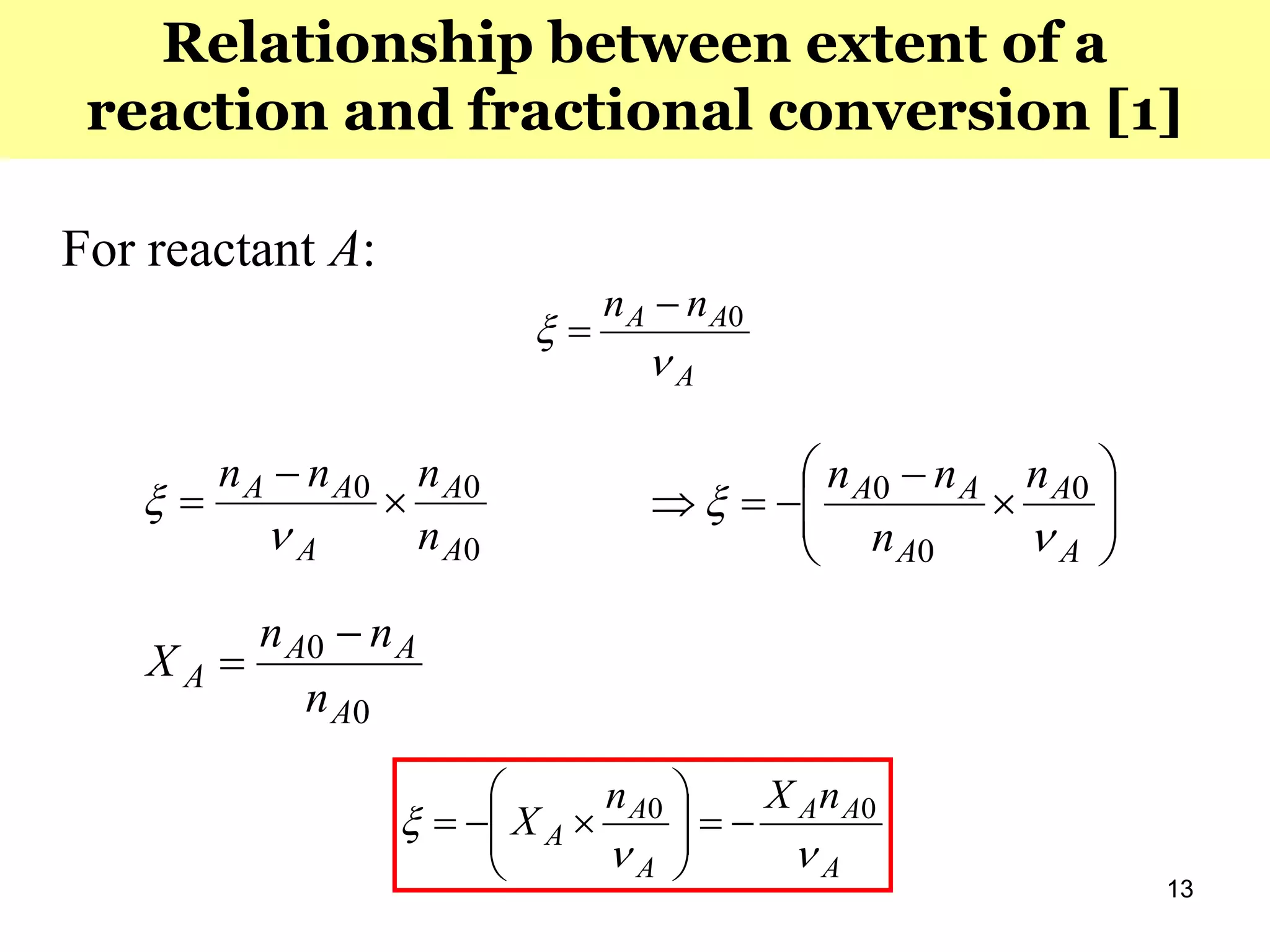 13
Relationship between extent of a
reaction and fractional conversion [1]
For reactant A:
A
AA nn

 0

0
00
A
A
A
AA
n
nnn




 








A
A
A
AA n
n
nn

 0
0
0
0
0
A
AA
A
n
nn
X


A
AA
A
A
A
nXn
X

 00







 