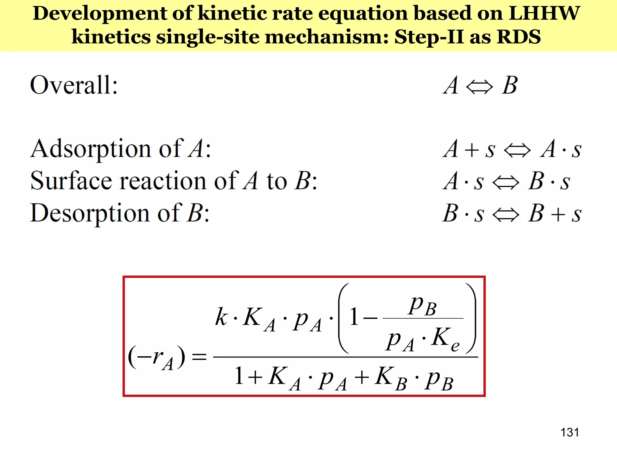 131
Development of kinetic rate equation based on LHHW
kinetics single-site mechanism: Step-II as RDS
BBAA
eA
B
AA
A
pKpK
Kp
p
pKk
r










1
1
)(
 