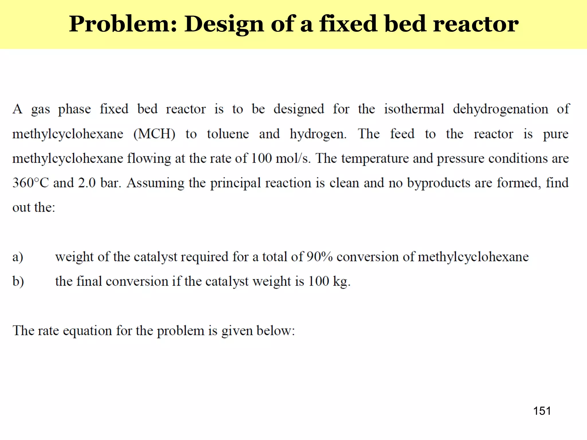 151
Problem: Design of a fixed bed reactor
 