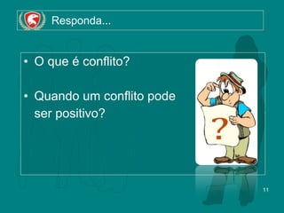   Responda... O que é conflito? Quando um conflito pode  ser positivo? 