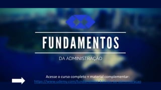 Acesse o curso completo + material complementar:
https://www.udemy.com/fundamentos-básicos-da-administracao
 