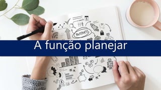 A função planejar
 