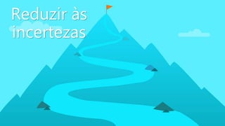 Reduzir às
incertezas
 