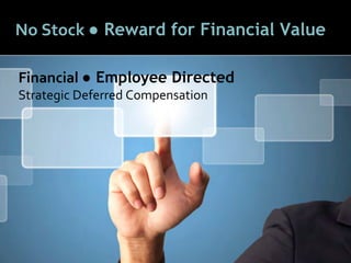 4444
No Stock ● Reward for Financial Value
Financial ● Employee Directed
Strategic Deferred Compensation
 