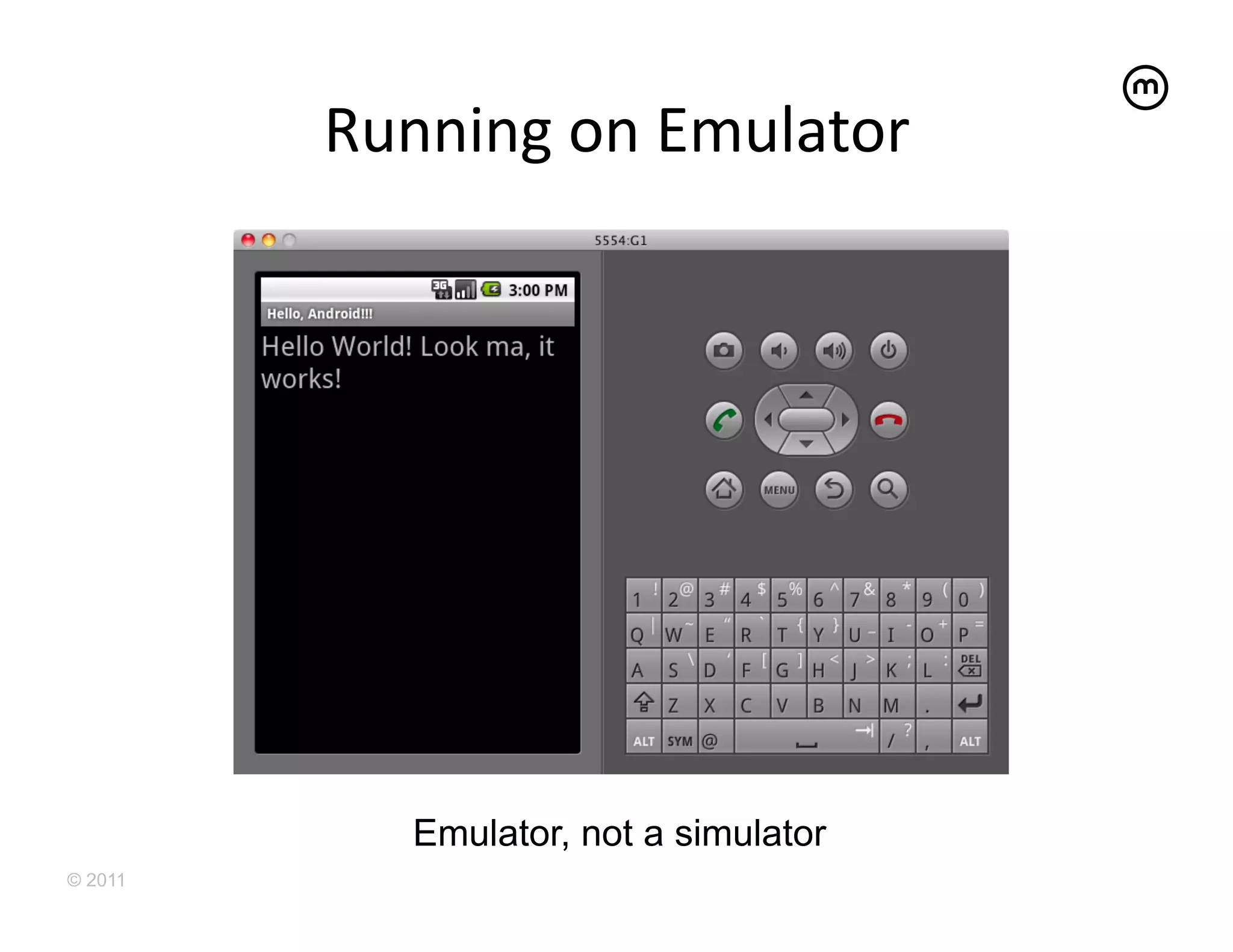 Running	
  on	
  Emulator
                                 	
  




             Emulator, not a simulator
© 2011
 
