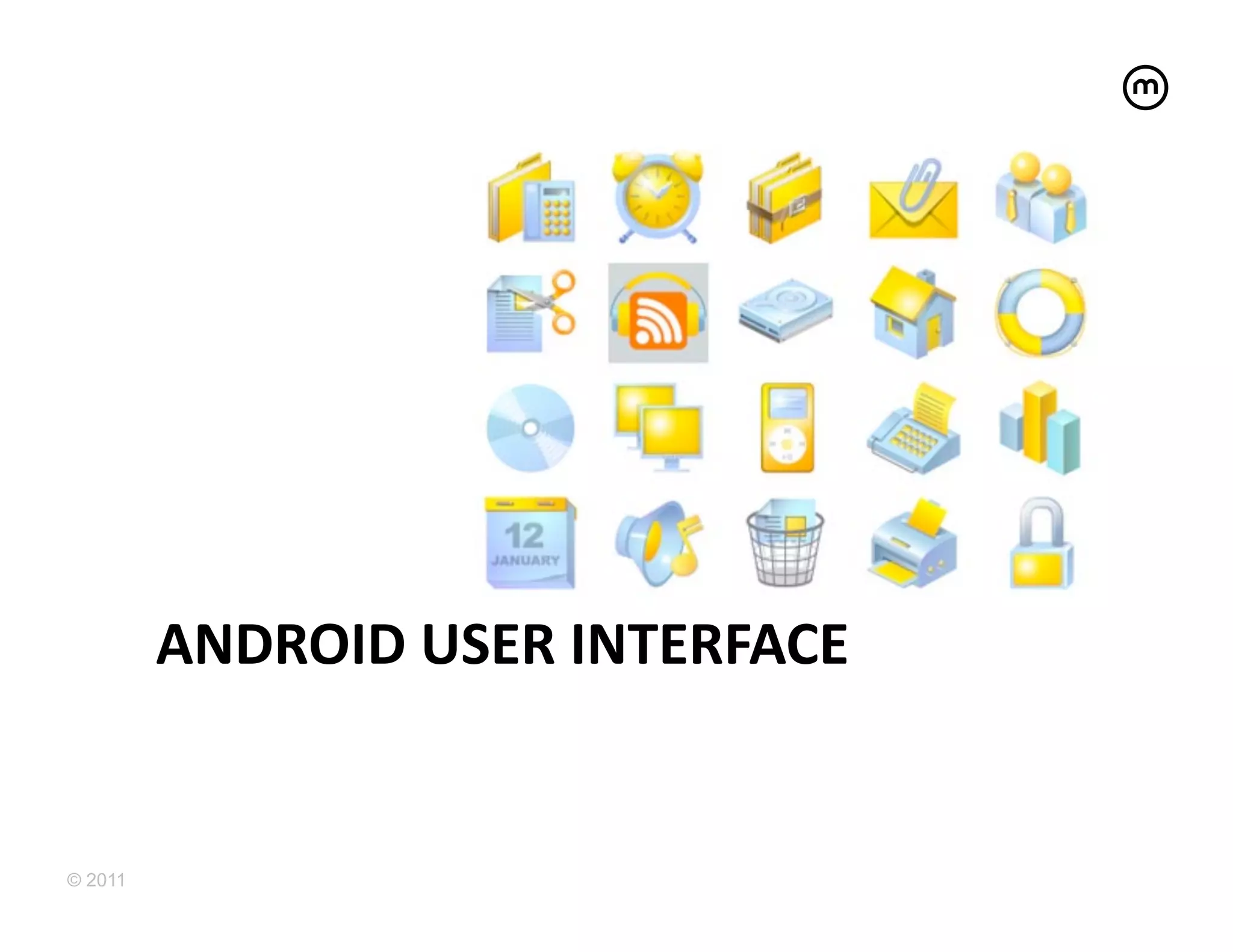 ANDROID	
  USER	
  INTERFACE	
  


© 2011
 