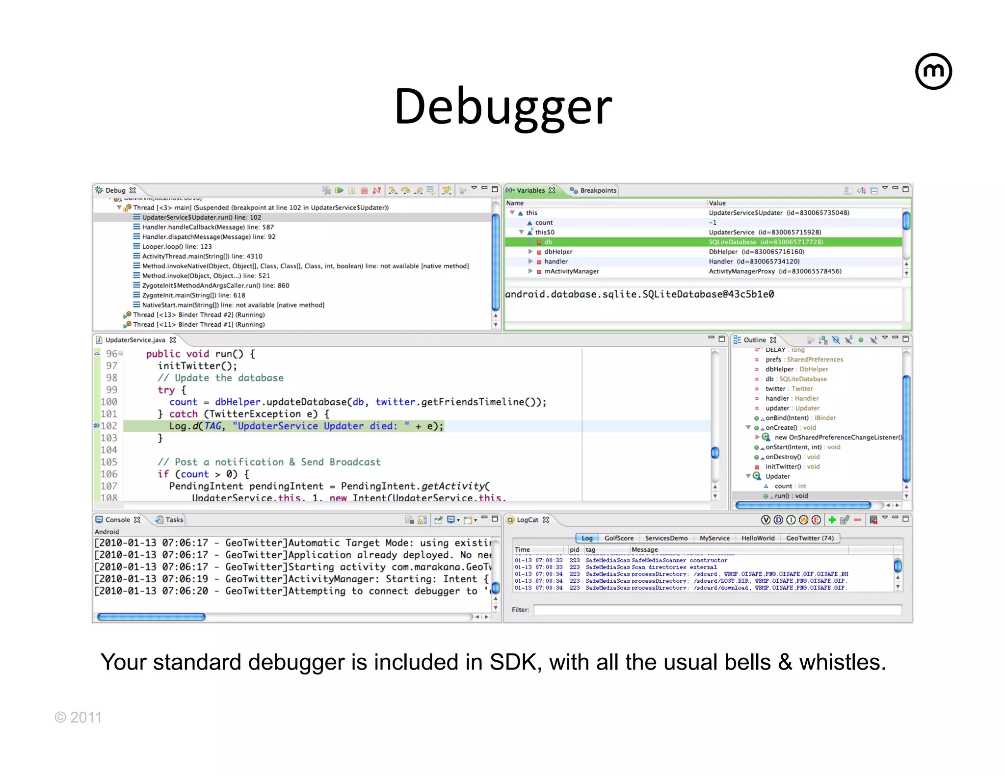 Debugger
                                         	
  




     Your standard debugger is included in SDK, with all the usual bells & whistles.

© 2011
 