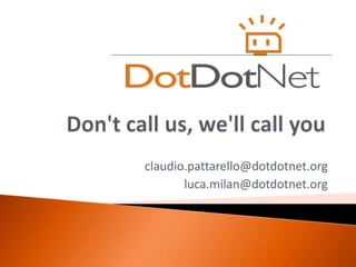 claudio.pattarello@dotdotnet.org
luca.milan@dotdotnet.org
 