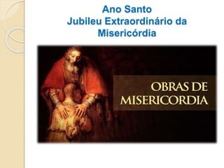 Ano Santo
Jubileu Extraordinário da
Misericórdia
 