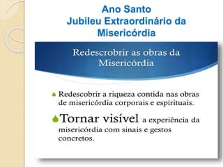 Ano Santo
Jubileu Extraordinário da
Misericórdia
 