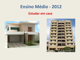 Ensino Médio - 2012
   Estudar em casa
 