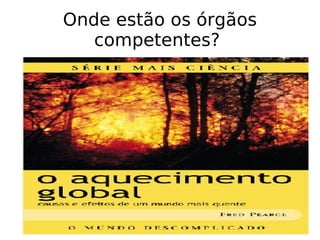 Onde estão os órgãos competentes?  