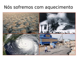 Nós sofremos com aquecimento 