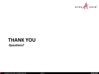 THANK YOU
        Questions?




Copyright © 2012 Aras. All Rights Reserved.   Slide 27   aras.com
 