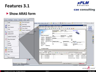 Features 3.1
    Show ARAS form




Copyright © 2012 Aras. All Rights Reserved.   Slide 9   aras.com
 
