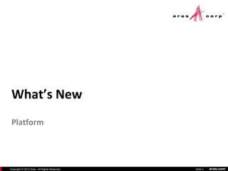 What’s New
 Platform




Copyright © 2012 Aras. All Rights Reserved.   Slide 5   aras.com
 