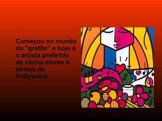Começou no mundo do "grafite" e hoje é o artista preferido de vários atores e atrizes de Hollywood. 