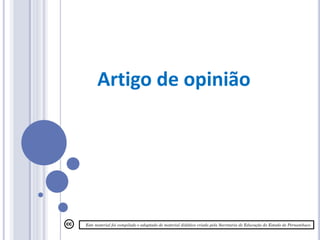 Artigo de opinião
Este material foi compilado e adaptado de material didático criado pela Secretaria de Educação do Estado de Pernambuco
 