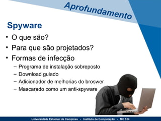 O que são? Para que são projetados? Formas de infecção Programa de instalação sobreposto Download guiado Adicionador de melhorias do broswer Mascarado como um anti-spyware Aprofundamento Spyware Universidade Estadual de Campinas  -  Instituto de Computação  -  MC 514 