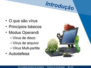 O que são vírus Princípios básicos Modus Operandi Vírus de disco Vírus de arquivo Vírus Mult-partite Autodefesa Introdução Universidade Estadual de Campinas  -  Instituto de Computação  -  MC 514 