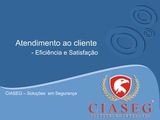 Atendimento ao cliente - Eficiência e Satisfação CIASEG – Soluções  em Segurança 