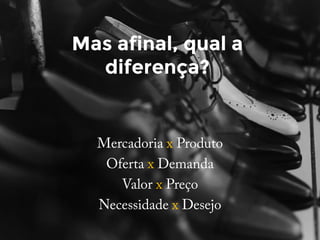 Mas afinal, qual a
diferença?
 
