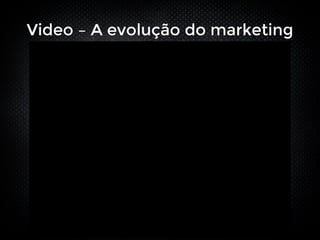 Video – A evolução do marketing
 