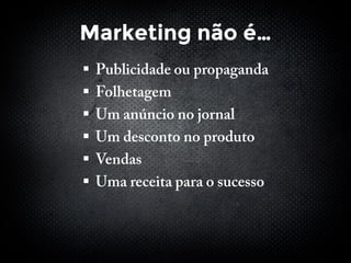 Marketing não é…






 