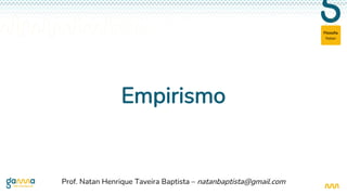 Natan
Filosofia
Empirismo
Prof. Natan Henrique Taveira Baptista – natanbaptista@gmail.com
 