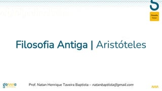 Natan
Filosofia
Filosofia Antiga | Aristóteles
Prof. Natan Henrique Taveira Baptista – natanbaptista@gmail.com
 