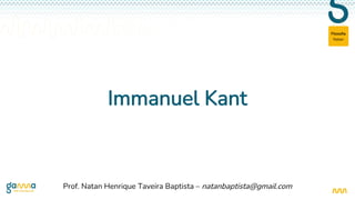 Natan
Filosofia
Immanuel Kant
Prof. Natan Henrique Taveira Baptista – natanbaptista@gmail.com
 