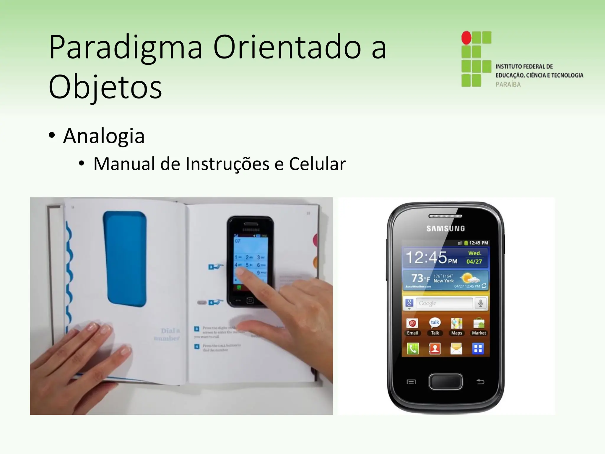 Paradigma Orientado a
Objetos
• Analogia
• Manual de Instruções e Celular
 
