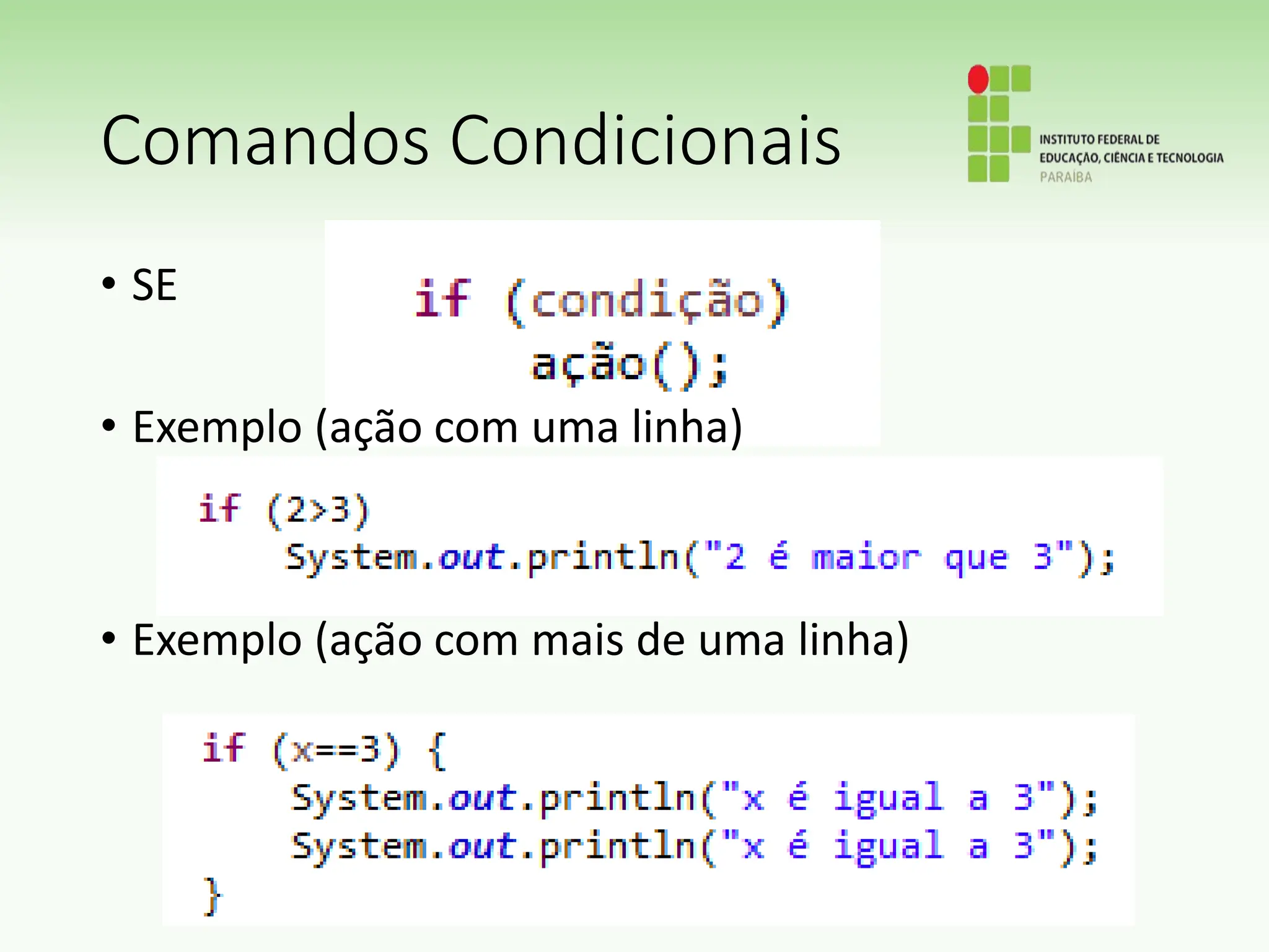 Comandos Condicionais
• SE
• Exemplo (ação com uma linha)
• Exemplo (ação com mais de uma linha)
 