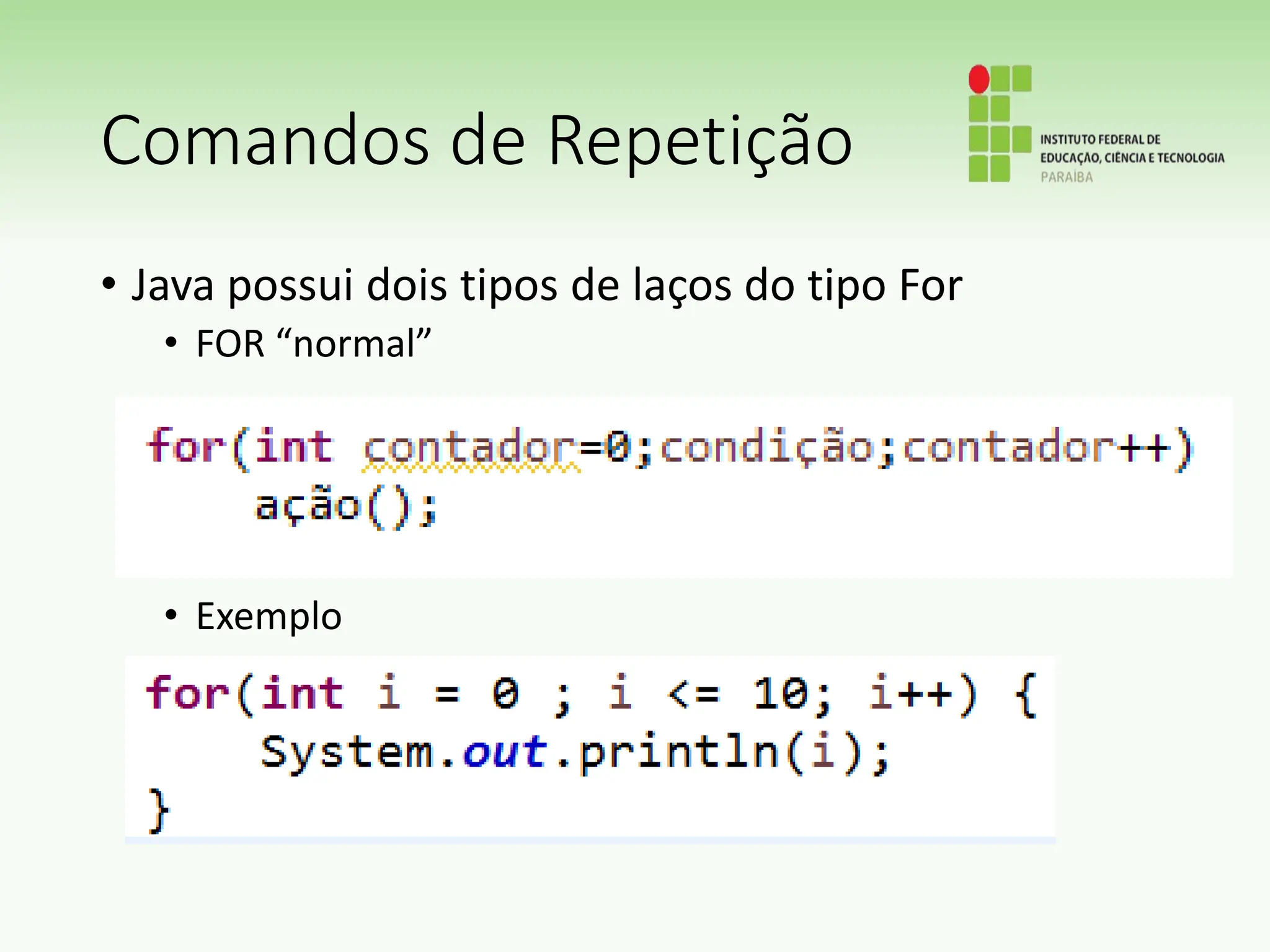 Comandos de Repetição
• Java possui dois tipos de laços do tipo For
• FOR “normal”
• Exemplo
 
