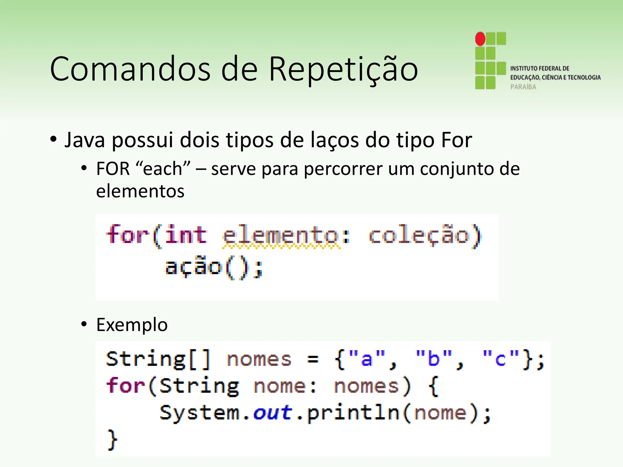 Comandos de Repetição
• Java possui dois tipos de laços do tipo For
• FOR “each” – serve para percorrer um conjunto de
elementos
• Exemplo
 