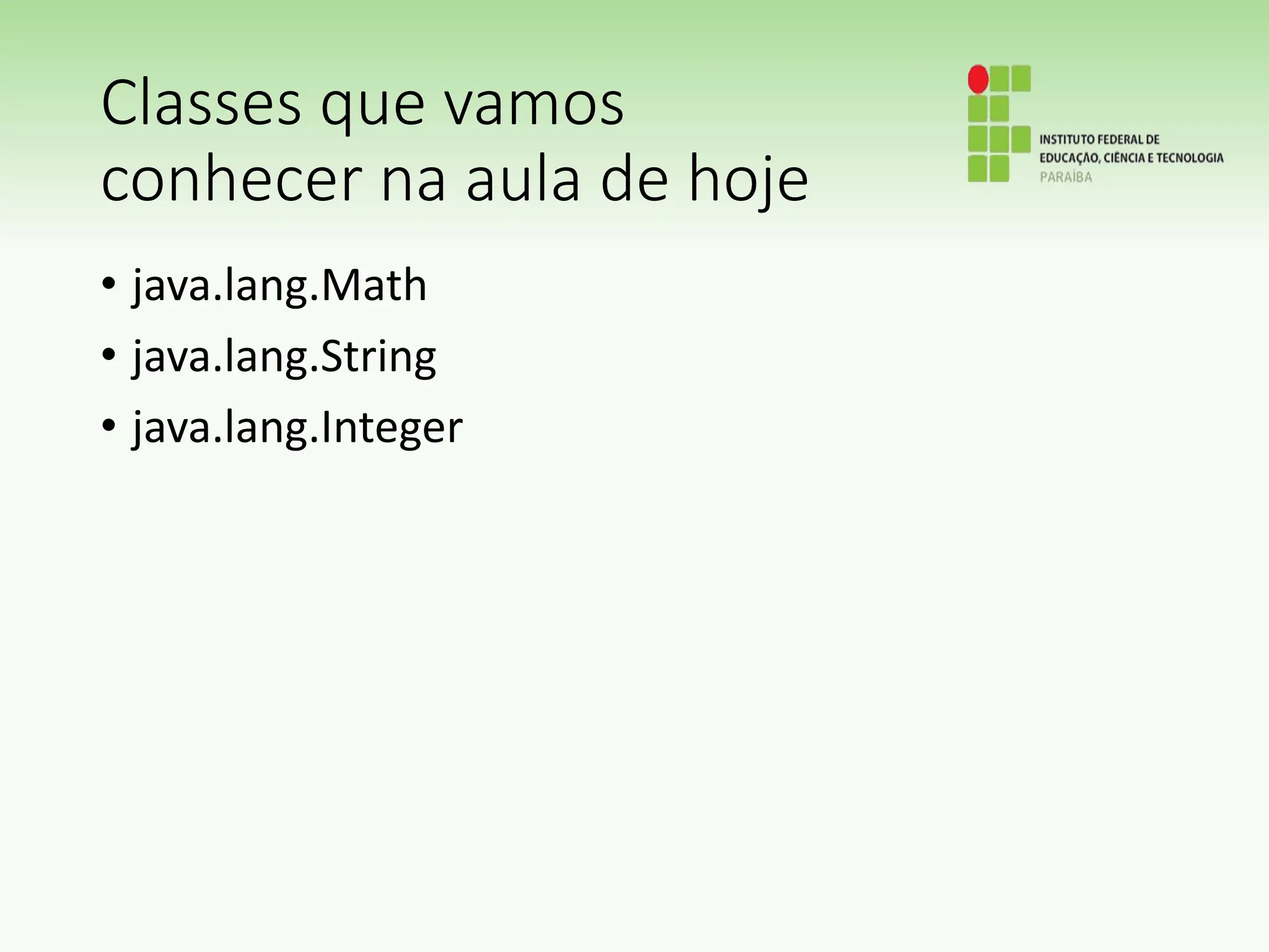 Classes que vamos
conhecer na aula de hoje
• java.lang.Math
• java.lang.String
• java.lang.Integer
 