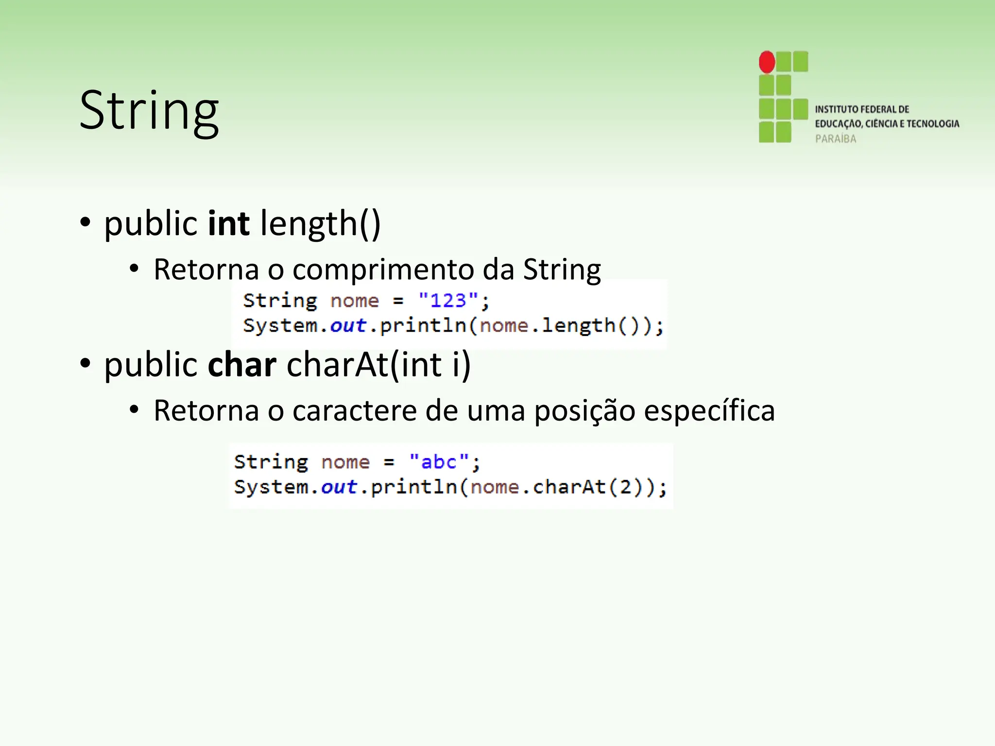 String
• public int length()
• Retorna o comprimento da String
• public char charAt(int i)
• Retorna o caractere de uma posição específica
 