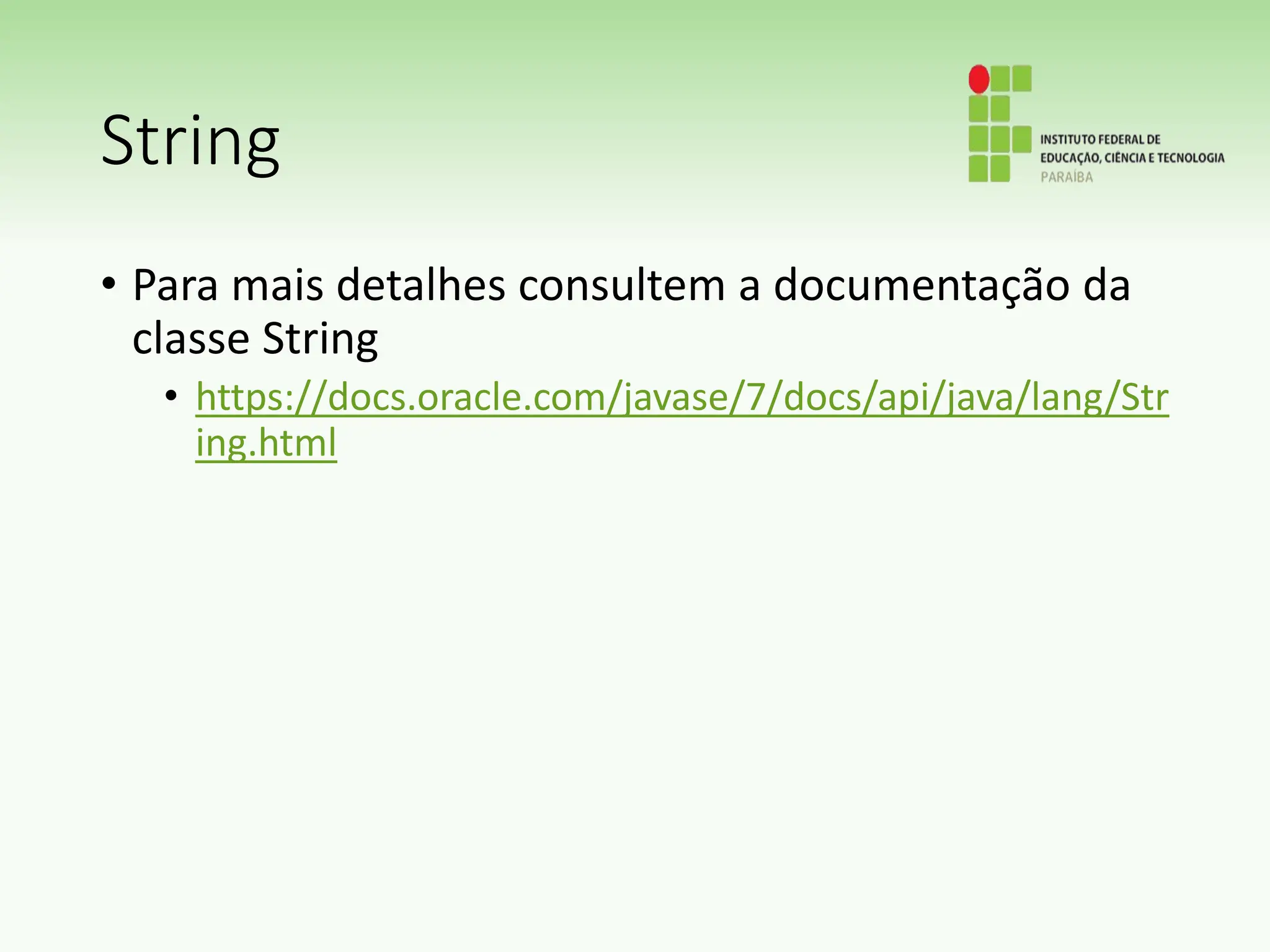 String
• Para mais detalhes consultem a documentação da
classe String
• https://docs.oracle.com/javase/7/docs/api/java/lang/Str
ing.html
 