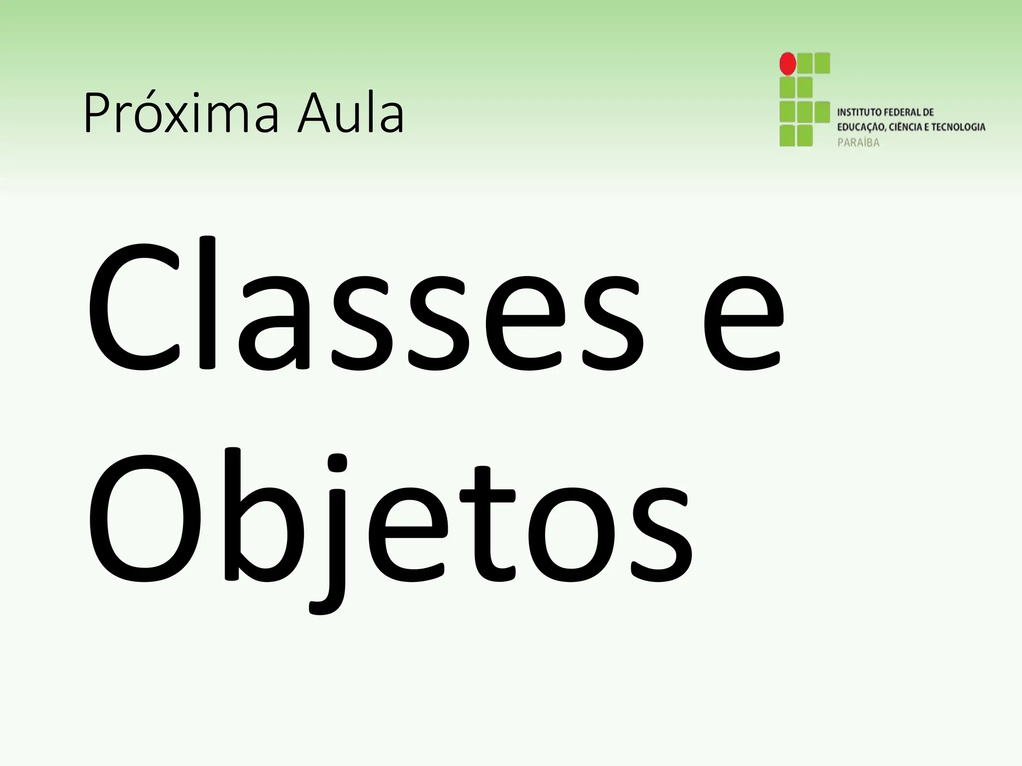 Próxima Aula
Classes e
Objetos
 