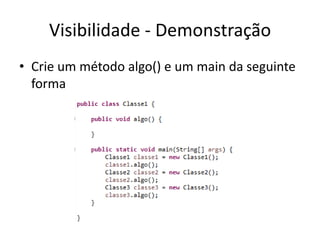 Visibilidade - Demonstração
• Crie um método algo() e um main da seguinte
forma
 