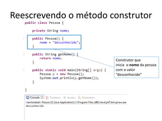 Reescrevendo o método construtor
Construtor que
inicia o nome da pessoa
com o valor
“desconhecido”
 