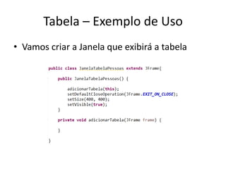 Tabela – Exemplo de Uso
• Vamos criar a Janela que exibirá a tabela
 