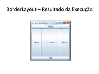 BorderLayout – Resultado da Execução
 