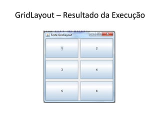 GridLayout – Resultado da Execução
 