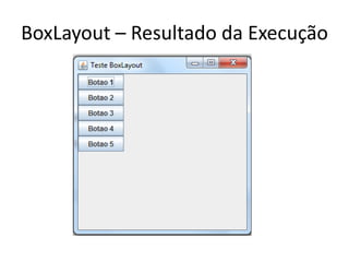 BoxLayout – Resultado da Execução
 