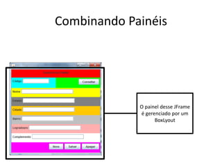 Combinando Painéis
O painel desse JFrame
é gerenciado por um
BoxLyout
 
