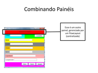 Combinando Painéis
Esse é um outro
painel, gerenciado por
um FlowLayout
(centralizado)
 