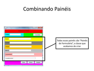 Combinando Painéis
Todos esses painéis são “Painéis
de Formulário”, a classe que
acabamos de criar.
 